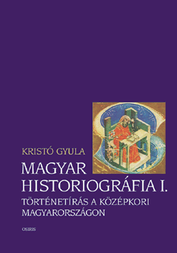 Kristó Gyula: Magyar historiográfia I.