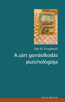 Kruglanski, Arie W.: A zárt gondolkodás pszichológiája