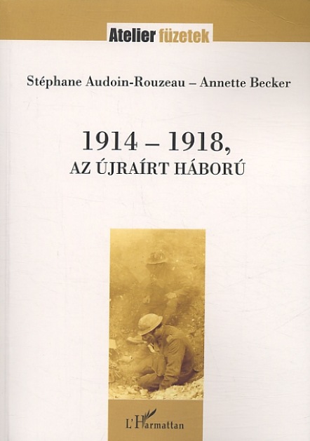 Stéphane Audoin-Rouzeau, Annette Becker: 1914-1918, Az újraírt háború