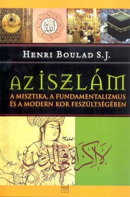 Henri Boulad: Az iszlám A misztika, a fundamentalizmus és a modern kor feszültségében