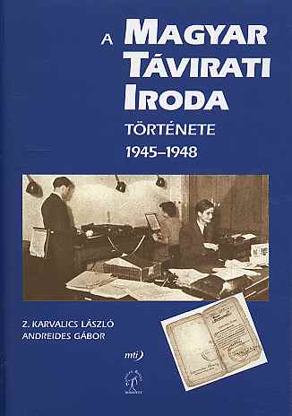Z. Karvalics László, Andreides Gábor: A Magyar Távirati Iroda története 1945-1948