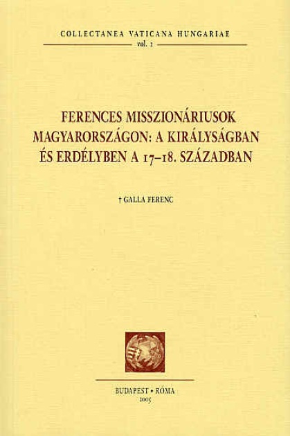 Galla Ferenc: Ferences misszionáriusok Magyarországon, a Királyságban és Erdélyben a 17-18. században