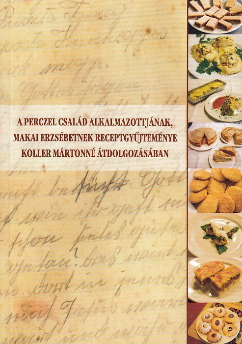 A Perczel család alkalmazottjának, Makai Erzsébetnek receptgyűjteménye Koller Mártonné átdolgozásában