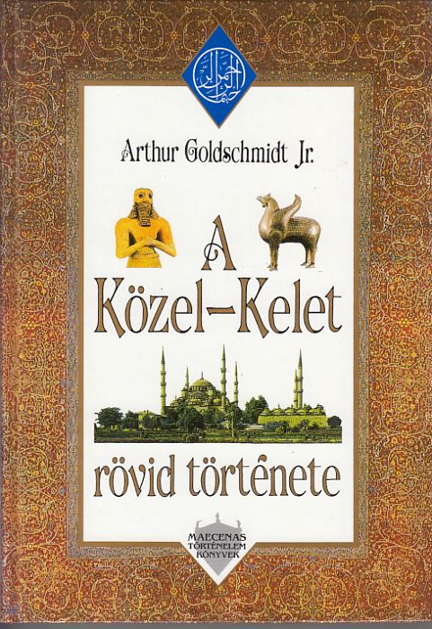 Arthur Goldschmidt Jr.: A Közel-Kelet rövid története