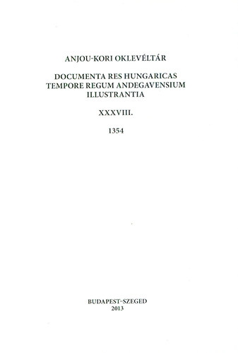 B. Halász Éva (szerk.): Anjou-kori oklevéltár XXXVIII. 1354 - Documenta res Hungaricas tempore regum Andegavensium illustrantia