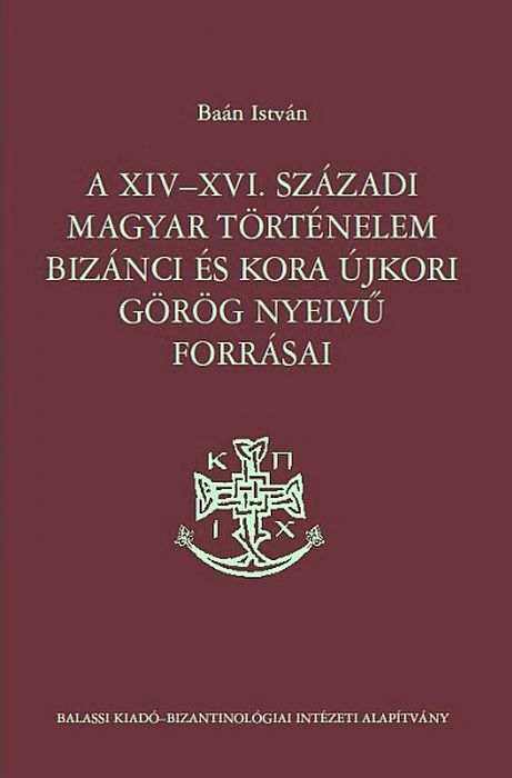Baán István: A XIV-XVI. századi magyar történelem bizánci és kora újkori görög nyelvű forrásai