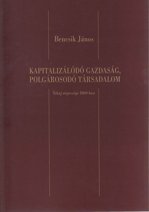 Bencsik János: Kapitalizálódó gazdaság, polgárosodó társadalom - Tokaj népessége 1869-ben