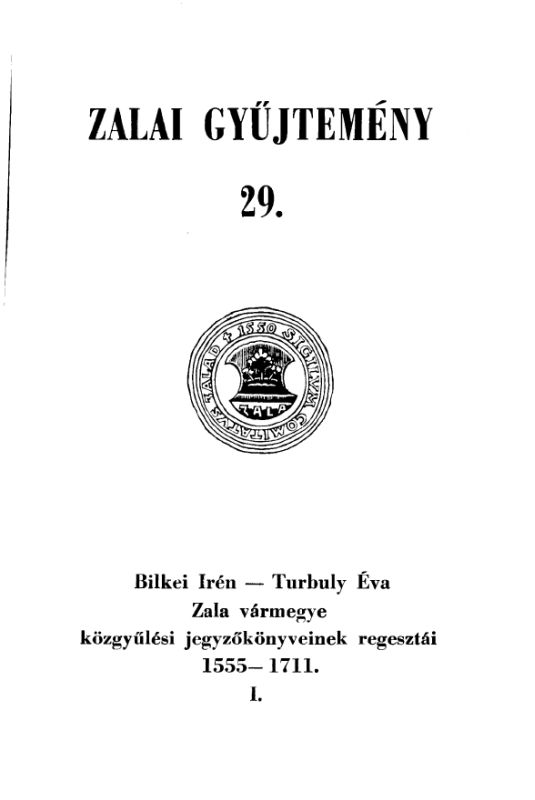 Bilkei Irén - Turbuly Éva: Zala vármegye közgyűlési jegyzőkönyveinek regesztái 1555-1711 I. - 1555-1609