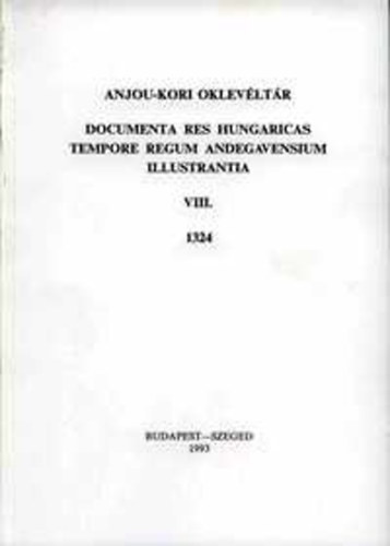 Blazovich László (szerk.): Anjou-kori oklevéltár VIII. 1324 - Documenta res Hungaricas tempore regum Andegavensium illustrantia