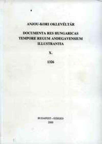 Blazovich László; Géczí Lajos (szerk.): Anjou-kori oklevéltár X. 1326 -Documenta res Hungaricas tempore regum Andegavensium illustrantia