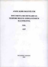 Blazovich László; Géczí Lajos (szerk.): Anjou-kori oklevéltár XXI 1337 -Documenta res Hungaricas tempore regum Andegavensium illustrantia