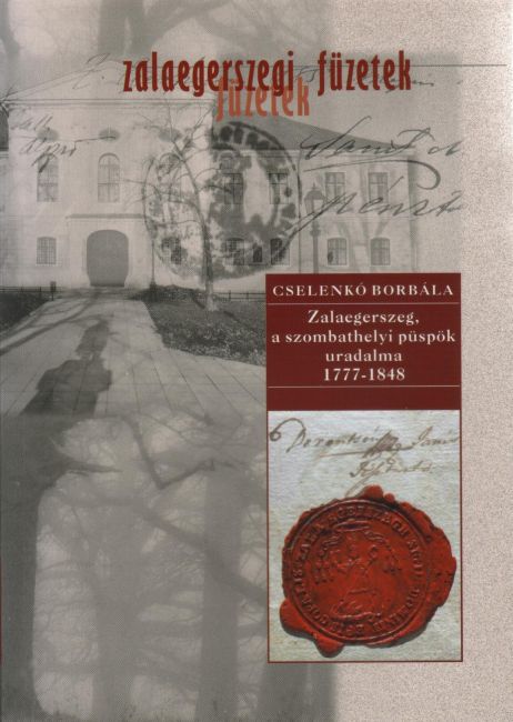 Cselenkó Borbála: Zalaegerszeg, a szombathelyi püspök uradalma 1777-1848