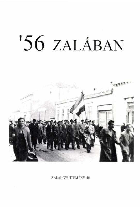 Csomor Erzsébet - Kapiller Imre (szerk.): '56 Zalában - A forradalom eseményeinek Zala megyei dokumentumai 1956-1958