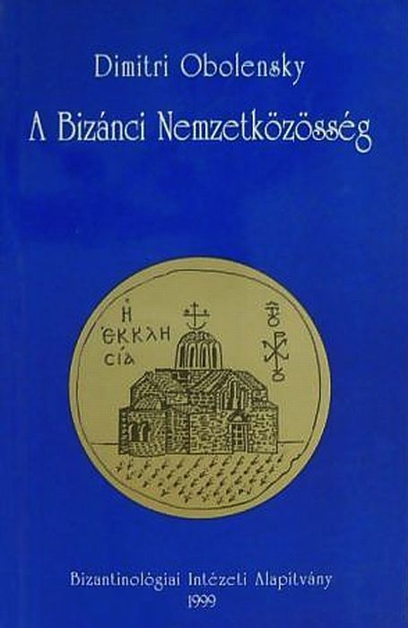 Dimitri Obolensky: A Bizánci Nemzetközösség Kelet-Európa 500-1453