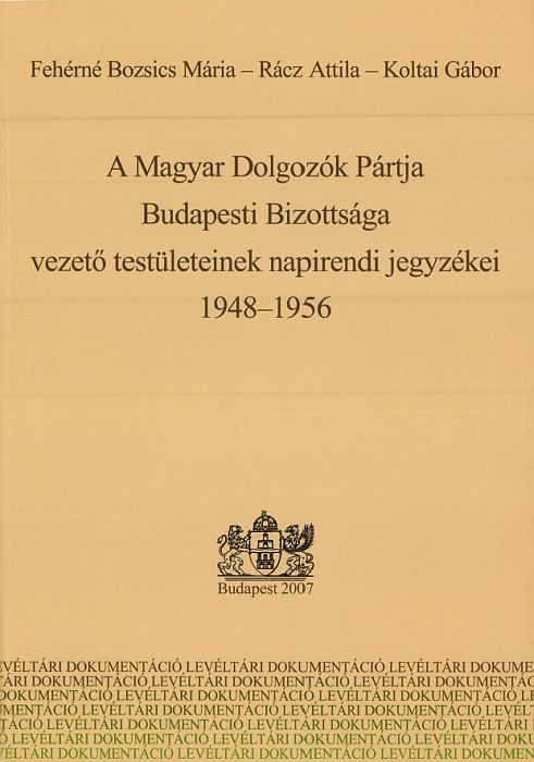 Fehérné, Rácz, Koltai(﻿szerk.﻿): A Magyar Dolgozók Pártja Budapesti Bizottsága vezetői testületeinek napirendi jegyzékei 1948-1956