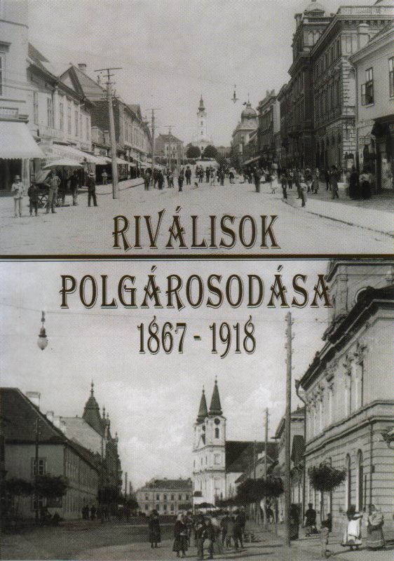 Foki Ibolya (szerk.): Riválisok polgárosodása - Források Zalaegerszeg és Nagykanizsa történetéhez 1867-1918