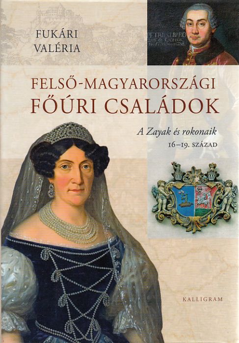 Fukári Valéria:  Felső-magyarországi főúri családok A Zayak és rokonai 16-19. század