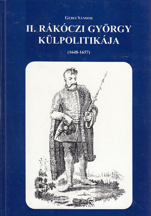 Gebei Sándor: II. Rákóczi György külpolitikája (1648-1657)