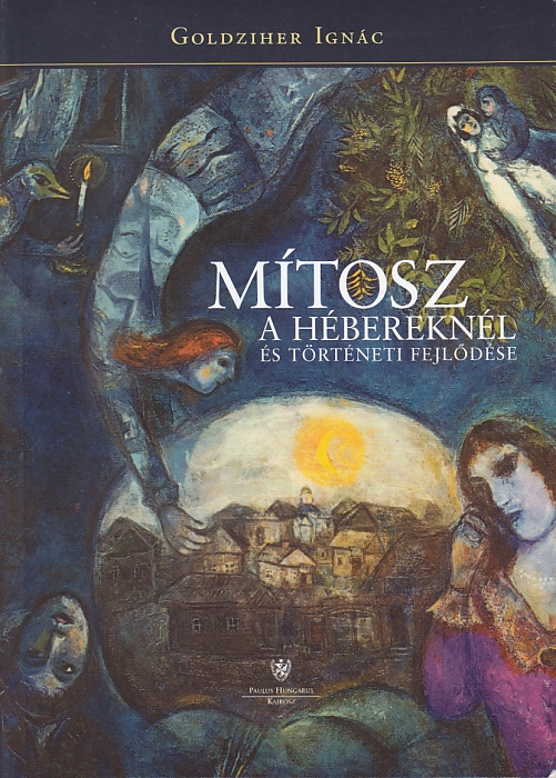 Goldziher Ignác: Mítosz a hébereknél és történeti fejlődése Mitológiai és vallástörténeti tanulmányok