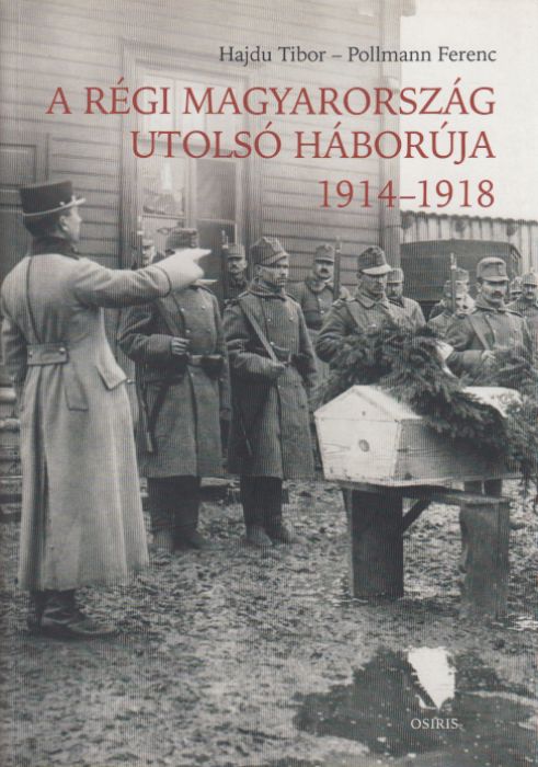 Hajdú Tibor, Pollmann Ferenc: A régi Magyarország utolsó háborúja 1914-1918