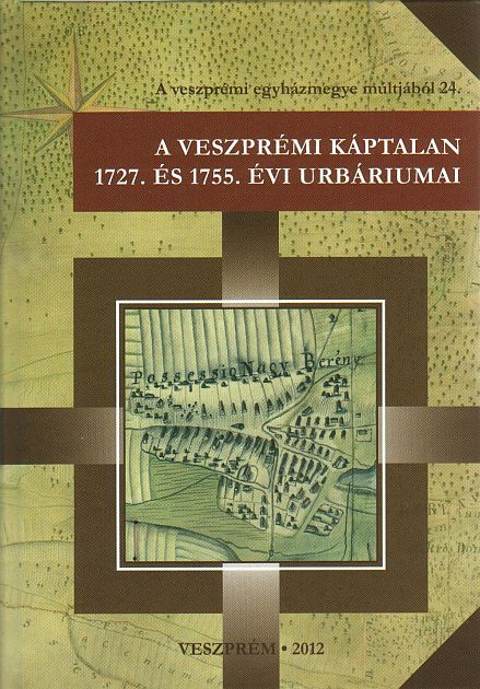 Kálmán Dániel - Mihalik Béla Vilmos - Zarnóczki Áron (szerk): A veszprémi káptalan 1727. és 1755. évi urbáriumai