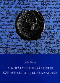 Kis Péter: A királyi szolgálónépi szervezet a 13-14. században