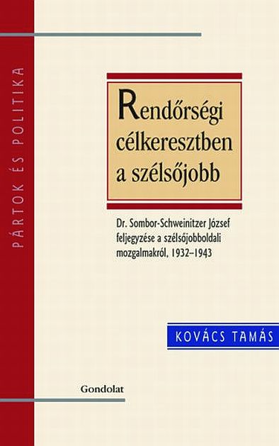 Kovács Tamás: Rendőrségi célkeresztben a szélsőjobb - Dr. Sombor-Schweinitzer József feljegyzése a szélsőjobboldali mozgalmakról 1932-1943