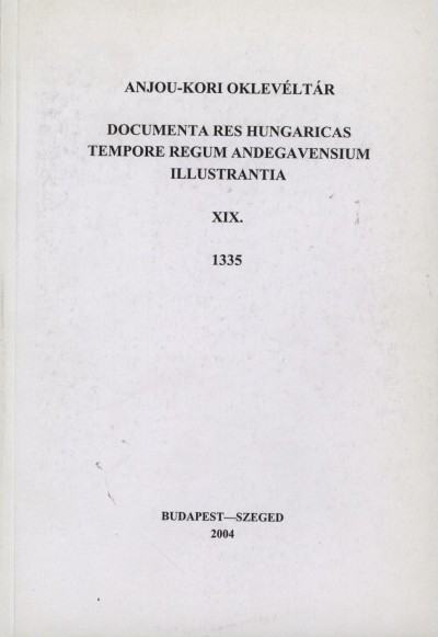 Kristó Gyula; Makk Ferenc (szerk.): Anjou-kori oklevéltár XIX. 1335 - Documenta res Hungaricas tempore regum Andegavensium illustrantia