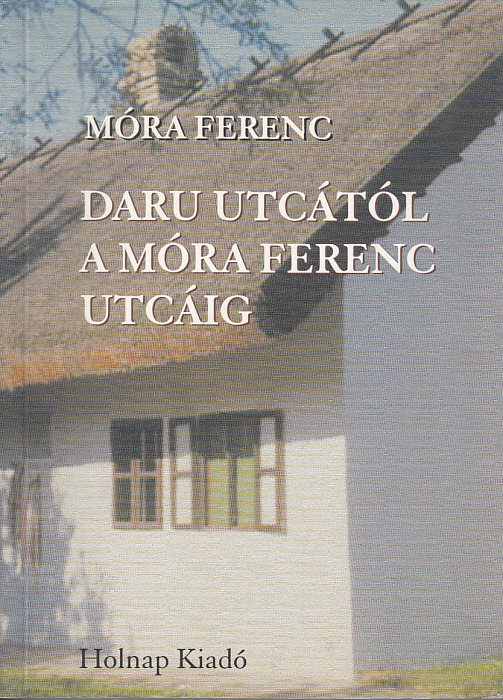 Móra Ferenc: Daru utcától a Móra Ferenc utcáig
