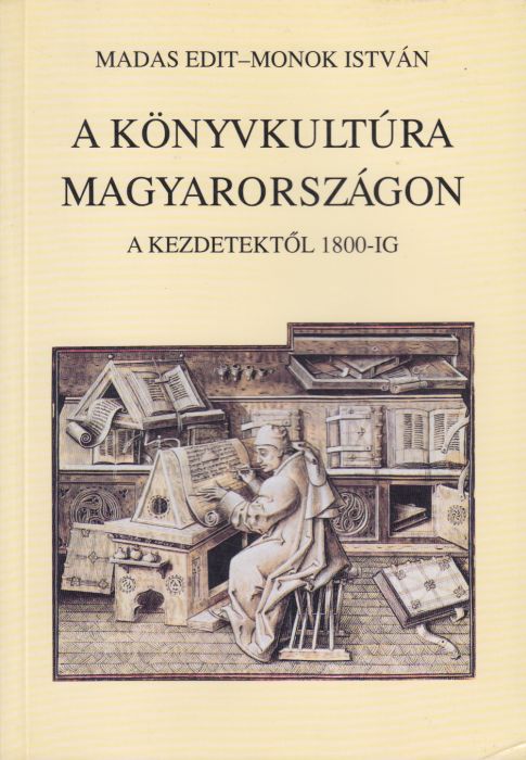 Madas Edit, Monok István:  A könyvkultúra Magyarországon A kezdetektől 1800-ig