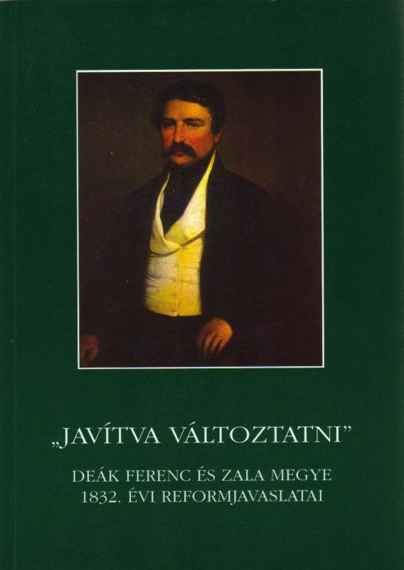 Molnár András (szerk.): Javítva változtatni - Deák Ferenc és Zala megye 1832. évi reformjavaslatai