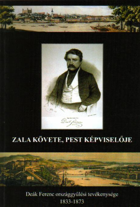 Molnár András (szerk.): Zala követe, Pest képviselője - Deák Ferenc országgyűlési tevékenysége 1833-1873