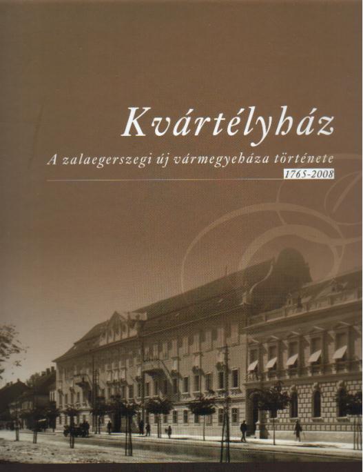 Molnár András (szerk.): Kvártélyház - A zalaegerszegi új vármegyeháza története 1765-2008