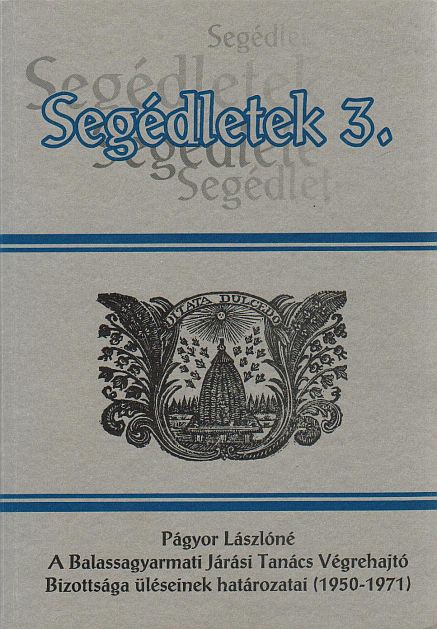 Págyor Lászlóné: A Balassagyarmati Járási Tanács Végrehajtó Bizottsága üléseinek határozatai (1950-1971)