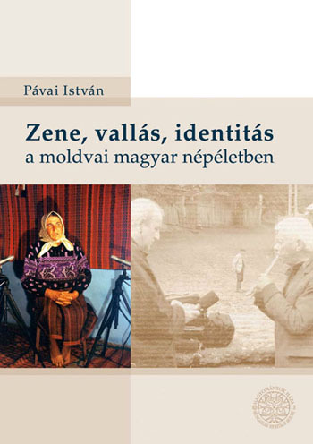 Pávai István:  Zene, vallás, identitás a moldvai magyar népéletben. Tanulmányok, interjúk.
