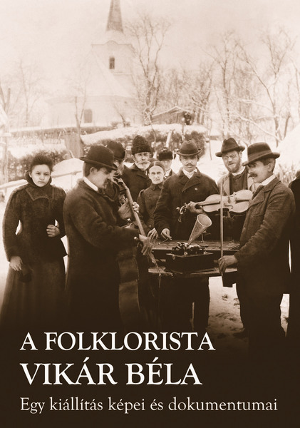 Pávai István(szerk.): A folklorista Vikár Béla - Egy kiállítás képei és dokumentumai
