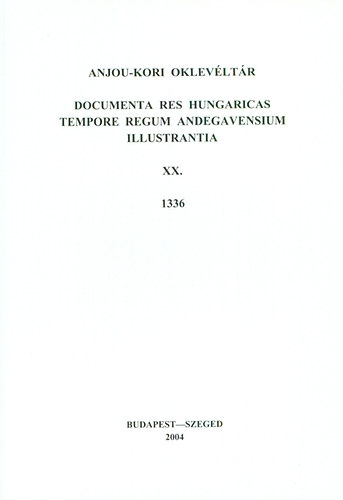 Piti Ferenc (szerk.): Anjou-kori oklevéltár XX. 1336 - Documenta res Hungaricas tempore regum Andegavensium illustrantia