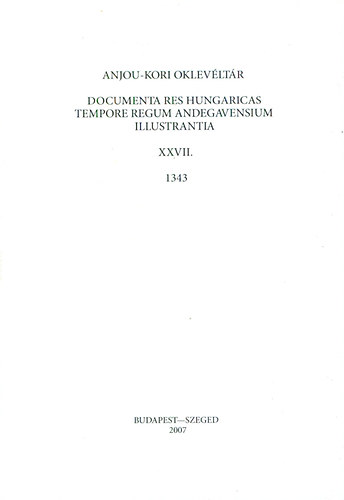 Piti Ferenc (szerk.): Anjou-kori oklevéltár XXVII. 1343 - Documenta res Hungaricas tempore regum Andegavensium illustrantia
