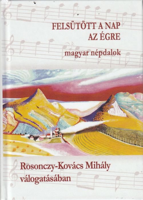 Rosonczy-Kovács Mihály (vál.): Felsütött a nap az égre - magyar népdalok