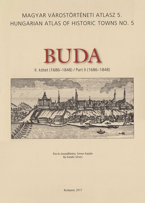 Simon Katalin: Buda II. kötet (1686-1848) - Magyar Várostörténeti Atlasz 5. / Hungarian Atlas of Historic Towns No. 5.