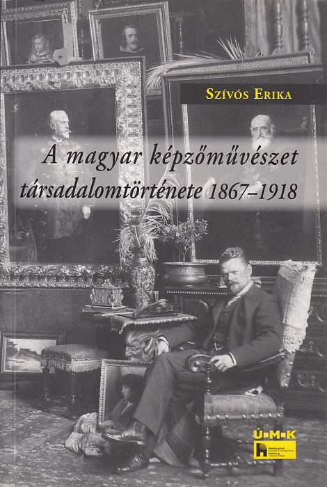 Szívós Erika: A magyar képzõmûvészet társadalomtörténete 1867-1918