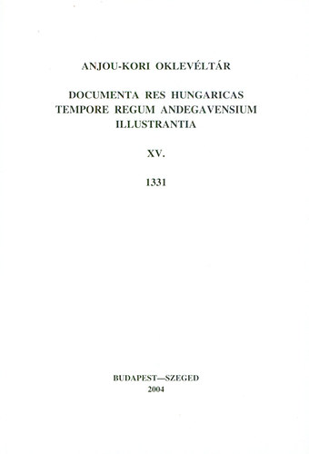 Tóth Ildikó (szerk.): Anjou-kori oklevéltár XV. 1331 - Documenta res Hungaricas tempore regum Andegavensium illustrantia