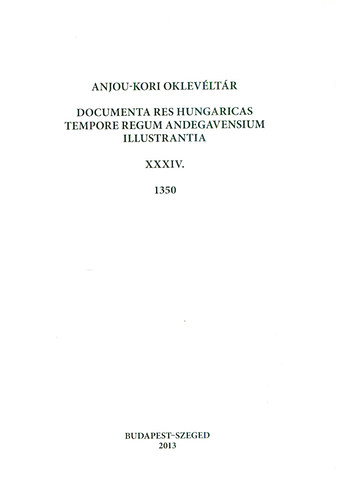 Teiszler Éva (szerk.): Anjou-kori oklevéltár XXXIV. 1350 - Documenta res Hungaricas tempore regum Andegavensium illustrantia