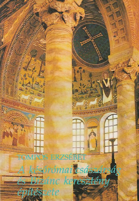 Tompos Erzsébet: A későrómai császárság és Bizánc keresztény építészete