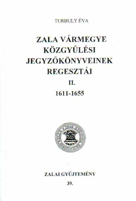 Turbuly Éva: Zala vármegye közgyűlési jegyzőkönyveinek regesztái II. 1611-1655