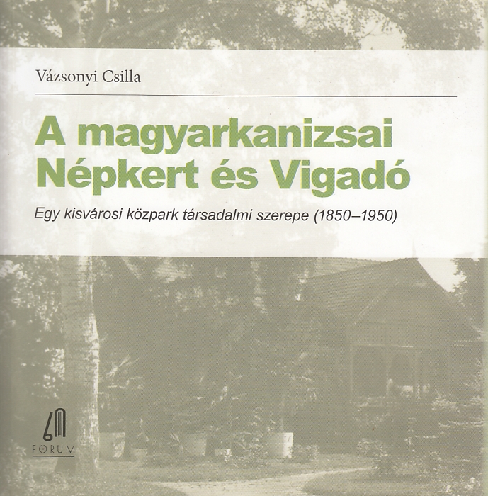 Vázsonyi Csilla: A magyarkanizsai Népkert és Vigadó Egy kisvárosi közpark társadalmi szerepe (1850-1950)