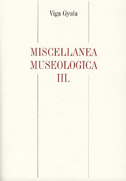 Viga Gyula: Miscellanea museologica III.