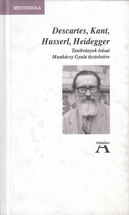 Descartes, Kant, Husserl, Heidegger Tanítványok írásai Munkácsy Gyula tiszteletére