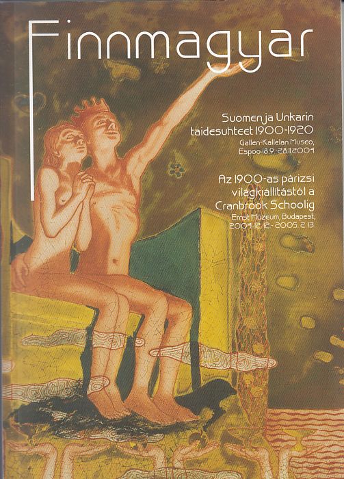 Finnmagyar  Az 1900-as párizsi világkiállítástól a Cranbrook Schoolig/Suomenja Unkarin taidesuhteet 1900-1920/Kiálíltási katalógus