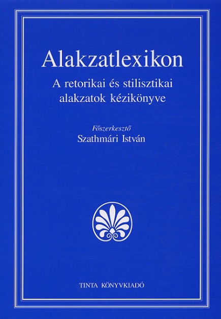 Szathmári István (szerk.): Alakzatlexikon - A retorikai és stili